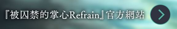 『被囚禁的掌心Refrain』官方網站